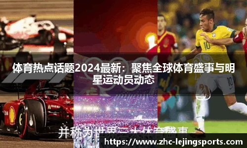 体育热点话题2024最新：聚焦全球体育盛事与明星运动员动态